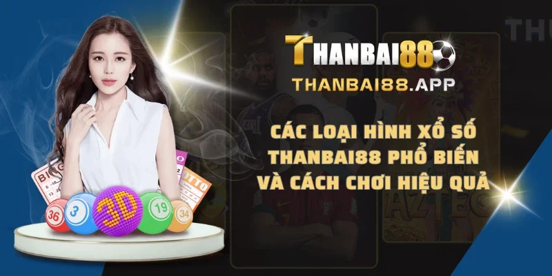Các loại hình xổ số THANBAI88 phổ biến và cách chơi hiệu quả