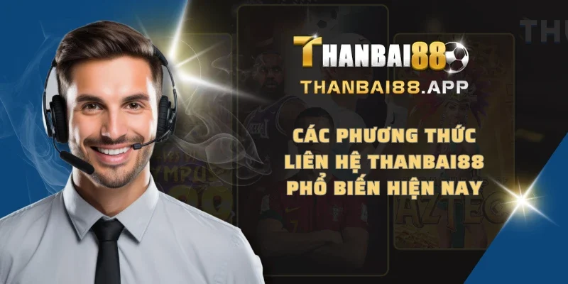 Các phương thức liên hệ THANBAI88 phổ biến hiện nay