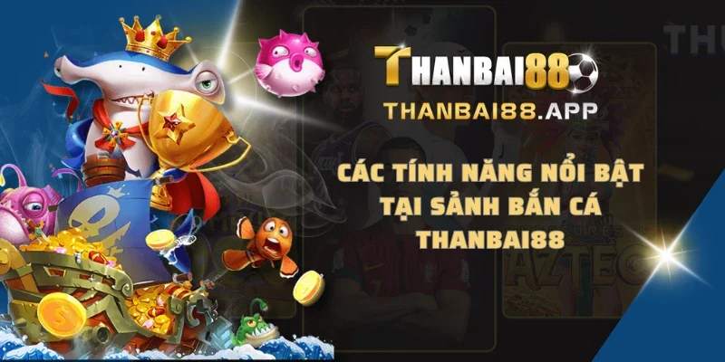 Các tính năng nổi bật tại sảnh bắn cá THANBAI88