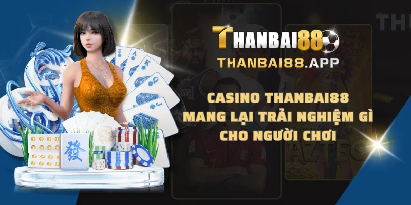 Casino THANBAI88 mang lại trải nghiệm gì cho người chơi