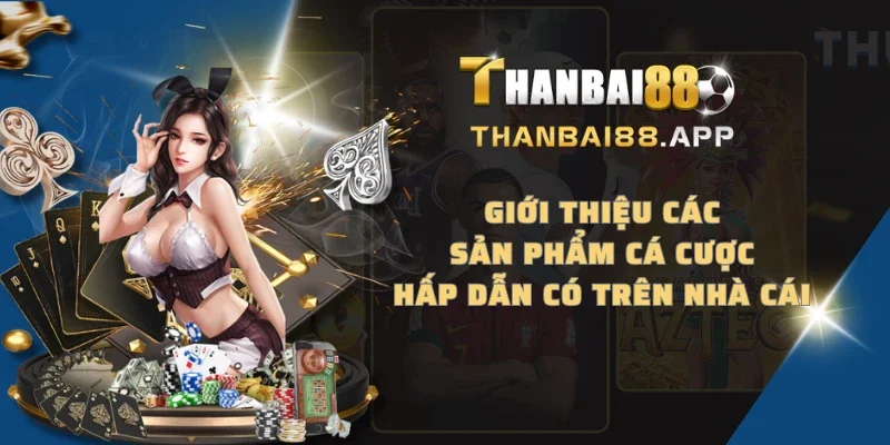 Giới thiệu các sản phẩm cá cược hấp dẫn có trên nhà cái