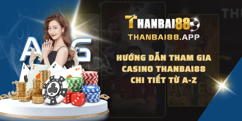Hướng dẫn tham gia casino THANBAI88 chi tiết từ A-Z