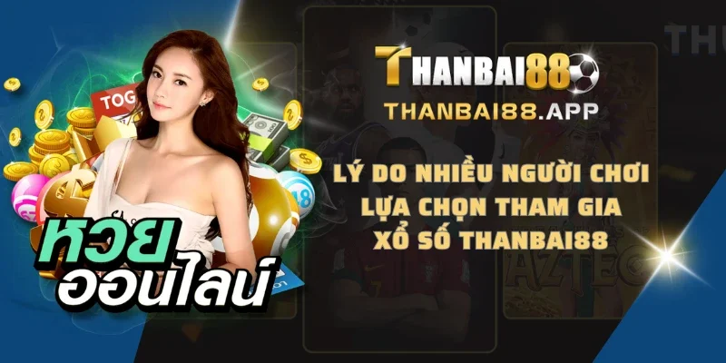 Lý do nhiều người chơi lựa chọn tham gia xổ số THANBAI88