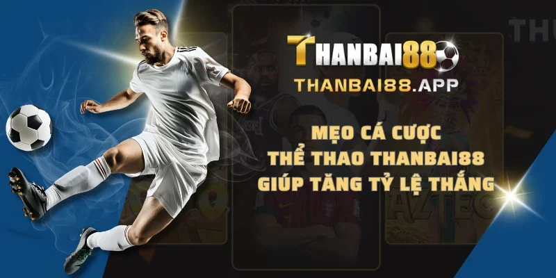 Mẹo cá cược thể thao THANBAI88 giúp tăng tỷ lệ thắng