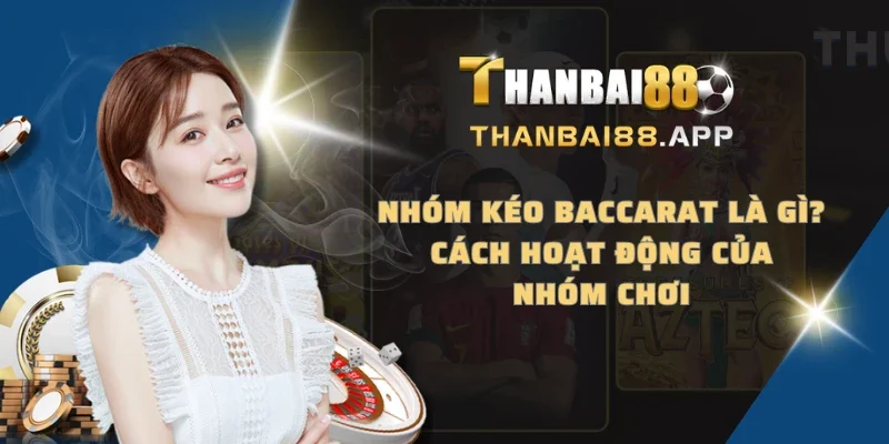 Nhóm kéo Baccarat là gì? Cách hoạt động của nhóm chơi