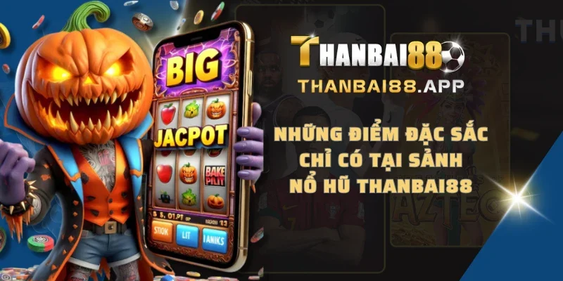 Những điểm đặc sắc chỉ có tại sảnh nổ hũ THANBAI88