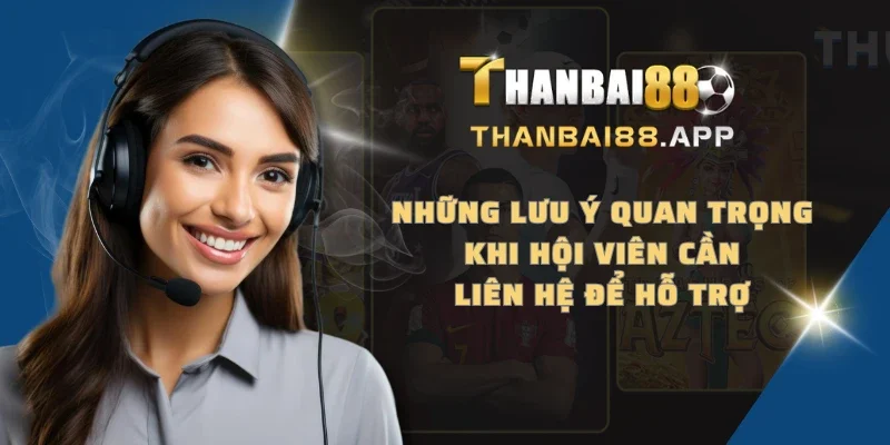 Những lưu ý quan trọng khi hội viên cần liên hệ để hỗ trợ